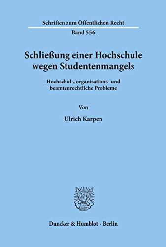 Schließung einer Hochschule wegen Studentenmangels.: Hochschul-, organisations- und beamtenrechtliche Probleme. (Schriften Zum Offentlichen Recht, 556)