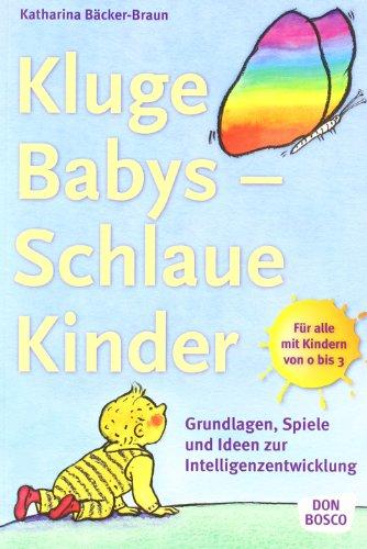 Kluge Babys - schlaue Kinder: Grundlagen, Spiele und Ideen zur Intelligenzentwicklung