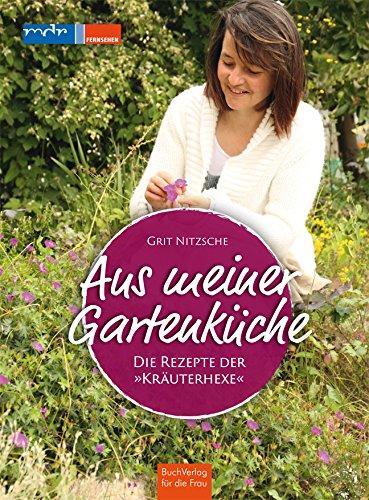 Aus meiner Gartenküche: Die Rezepte der 'Kräuterhexe'