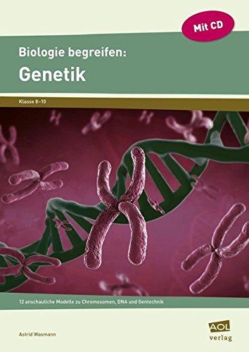 Biologie begreifen: Genetik: 12 anschauliche Modelle zu Chromosomen, DNA und Gentechnik (8. bis 10. Klasse) (Experimente und Erkundungen)