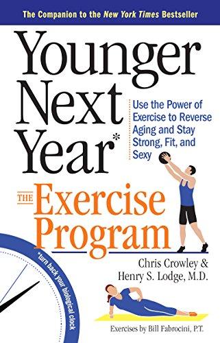 Younger Next Year Exercise Program: Use the Power of Exercise to Reverse Aging and Stay Strong, Fit, and Sexy