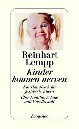 Kinder können nerven: Ein Handbuch für gestresste Eltern. Über Familie, Schule und Gesellschaft