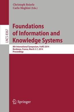 Foundations of Information and Knowledge Systems: 8th International Symposium, FoIKS 2014, Bordeaux, France, March 3-7, 2014. Proceedings (Lecture Notes in Computer Science)