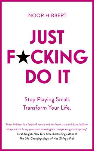 Just F*cking Do It: Stop Playing Small. Transform Your Life.