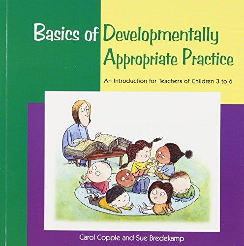 Basics of Developmentally Appropriate Practice: An Introduction for Teachers of Children 3 to 6