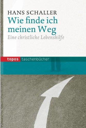 Wie finde ich meinen Weg: Eine christliche Lebenshilfe