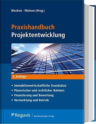 Praxishandbuch Projektentwicklung: Immobilienwirtschaftliche Grundsätze – Planerischer und rechtlicher Rahmen – Finanzierung und Bewertung – Vermarktung und Betrieb