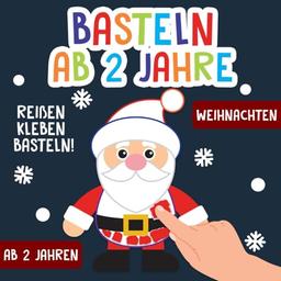 Basteln ab 2 Jahre: Weihnachten - Reißen, Kleben, Basteln! - Das große kunterbunte Bastelbuch für Kinder mit farbigen Bastelvorlagen! - Für Mädchen und Jungen