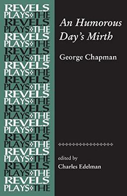 An Humorous Day's Mirth: by George Chapman (The Revel Plays)