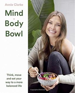 Mind Body Bowl: Think, Move and Eat Your Way to a More Balanced Life