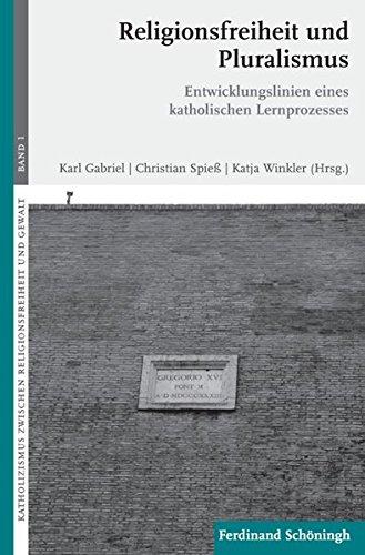 Religionsfreiheit und Pluralismus: Entwicklungslinien eines katholischen Lernprozesses (Katholizismus zwischen Religionsfreiheit und Gewalt)