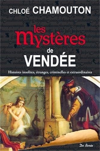 Les mystères de Vendée : histoires insolites, étranges, criminelles et extraordinaires