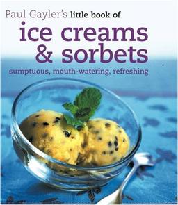 Little Book of Ice Creams and Sorbets (Paul Gaylers Little Book of)