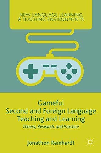 Gameful Second and Foreign Language Teaching and Learning: Theory, Research, and Practice (New Language Learning and Teaching Environments)