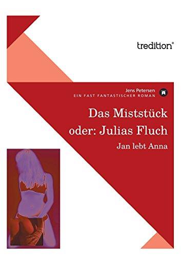 Das Miststück oder: Julias Fluch: Jan lebt Anna: Ein fast fantastischer Roman