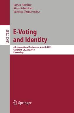 E-Voting and Identify: 4th International Conference, Vote-ID 2013, Guildford, UK, July 17-19, 2013, Proceedings (Lecture Notes in Computer Science/Security and Cryptology)