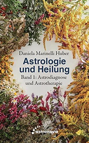 Astrologie und Heilung: Band 1: Astrodiagnose und Astrotherapie