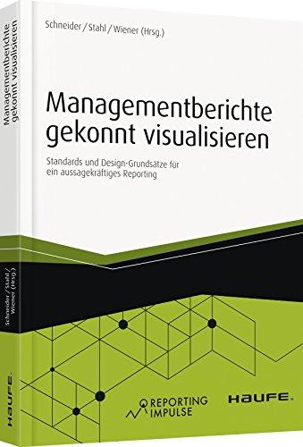 Managementberichte gekonnt visualisieren: Standards und Design-Grundsätze für ein aussagekräftiges Reporting (Haufe Fachbuch)