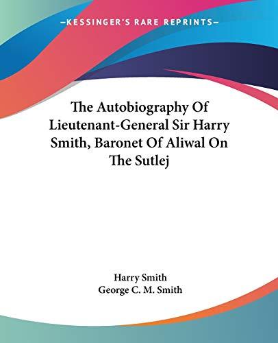 The Autobiography Of Lieutenant-General Sir Harry Smith, Baronet Of Aliwal On The Sutlej