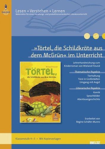 »Törtel, die Schildkröte aus dem McGrün« im Unterricht: Lehrerhandreichung zum Kinderroman von Wieland Freund (Klassenstufe 4–5, mit Kopiervorlagen und Lösungsvorschlägen) (Lesen - Verstehen - Lernen)