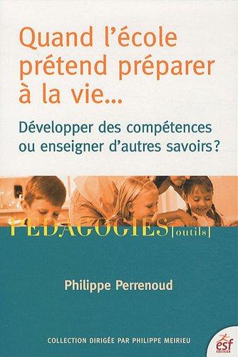 Quand l'école prétend préparer à la vie... : développer des compétences ou enseigner d'autres savoirs ?