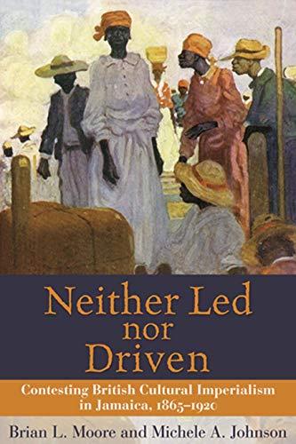 Neither Led Nor Driven: Contesting British Cultural Imperialism in Jamaica 1865-1920