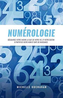 Numérologie - Découvrez votre avenir, le but de votre vie, et votre destin à partir de votre nom et date de naissance