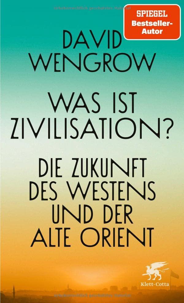 Was ist Zivilisation?: Die Zukunft des Westens und der Alte Orient