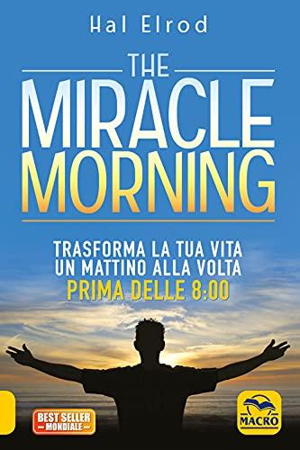 The miracle morning. Trasforma la tua vita un mattino alla volta prima delle 8:00. Nuova ediz. (Essere Felici)