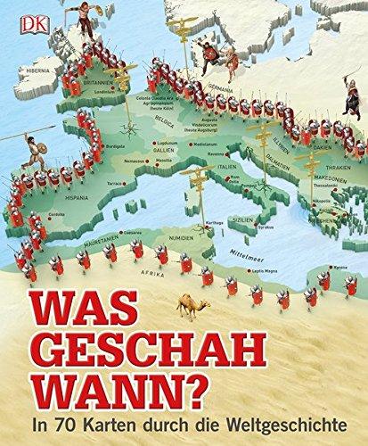 Was geschah wann?: In 70 Karten durch die Weltgeschichte