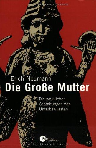 Die Große Mutter: Die weiblichen Gestaltungen des Unterbewußten