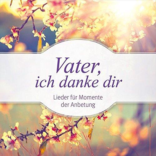 Vater, ich danke dir - Lieder für Momente der Anbetung