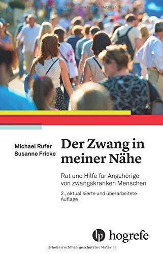 Der Zwang in meiner Nähe: Rat und Hilfe für Angehörige von zwangskranken Menschen