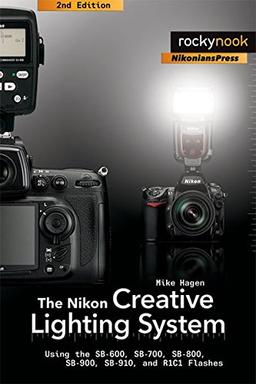 The Nikon Creative Lighting System: Using the SB-600, SB-700, SB-800, SB-900, SB-910, and R1C1 Flashes (Nikonians Press)