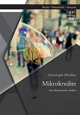 Mikrokredite: Eine ökonomische Analyse