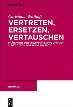 Vertreten, Ersetzen, Vertauschen: Phänomene der Stellvertretung und der Substitution im 'Prosalancelot' (Hermaea.  Neue Folge, Band 141)