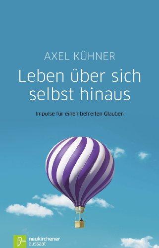 Leben über sich selbst hinaus: Impulse für einen befreiten Glauben