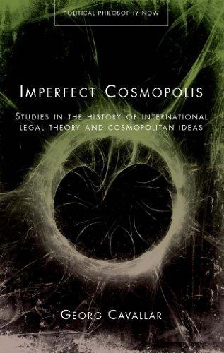 Imperfect Cosmopolis: Studies in the History of International Legal Theory and Cosmopolitan Ideas (Political Philosophy Now)