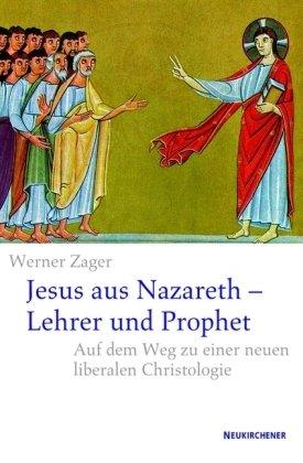 Jesus aus Nazareth - Lehrer und Prophet: Auf dem Weg zu einer neuen liberalen Christologie