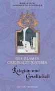 Der Islam in Originalzeugnissen - Band 1 & 2. Politik und Kriegsführung & Religion und Gesellschaft: Der Islam in Originalzeugnissen 02. Religion und Gesellschaft: BD 2