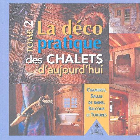 La déco pratique des chalets d'aujourd'hui. Vol. 2. Chambres, salles de bains, balcons et toitures