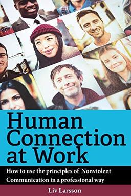 Human Connection at Work; How to use the principles of  Nonviolent Communication in a professional way