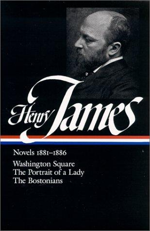 Henry James: Novels 1881-1886: Washington Square / The Portrait of a Lady / The Bostonians (Library of America)