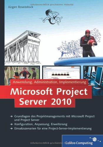 Microsoft Project Server 2010: Anwendung, Administration, Implementierung, Inkl. Microsoft Project 2010 und Project Web App (Galileo Computing)