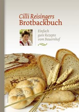 Cilli Reisingers Brotbackbuch. Einfach gute Rezepte vom Bauernhof