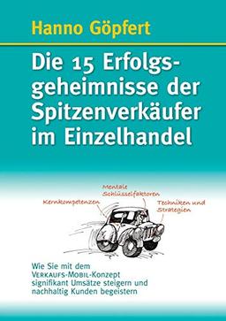 Die 15 Erfolgsgeheimnisse der Spitzenverkäufer im Einzelhandel: Wie Sie mit dem VERKAUFS-MOBIL-Konzept signifikant Umsätze steigern und nachhaltig Kunden begeistern