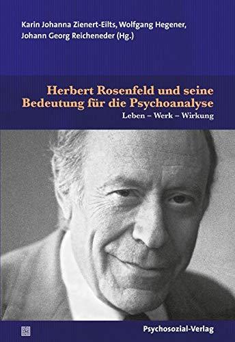 Herbert Rosenfeld und seine Bedeutung für die Psychoanalyse: Leben – Werk – Wirkung (Bibliothek der Psychoanalyse)