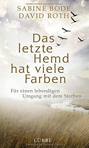 Das letzte Hemd hat viele Farben: Für einen lebendigen Umgang mit dem Sterben