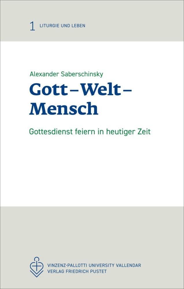 Gott – Welt – Mensch: Gottesdienst feiern in heutiger Zeit (Liturgie und Leben)