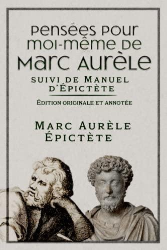 Pensées pour moi-même de Marc Aurèle suivi de Manuel d’Épictète Édition originale et annotée